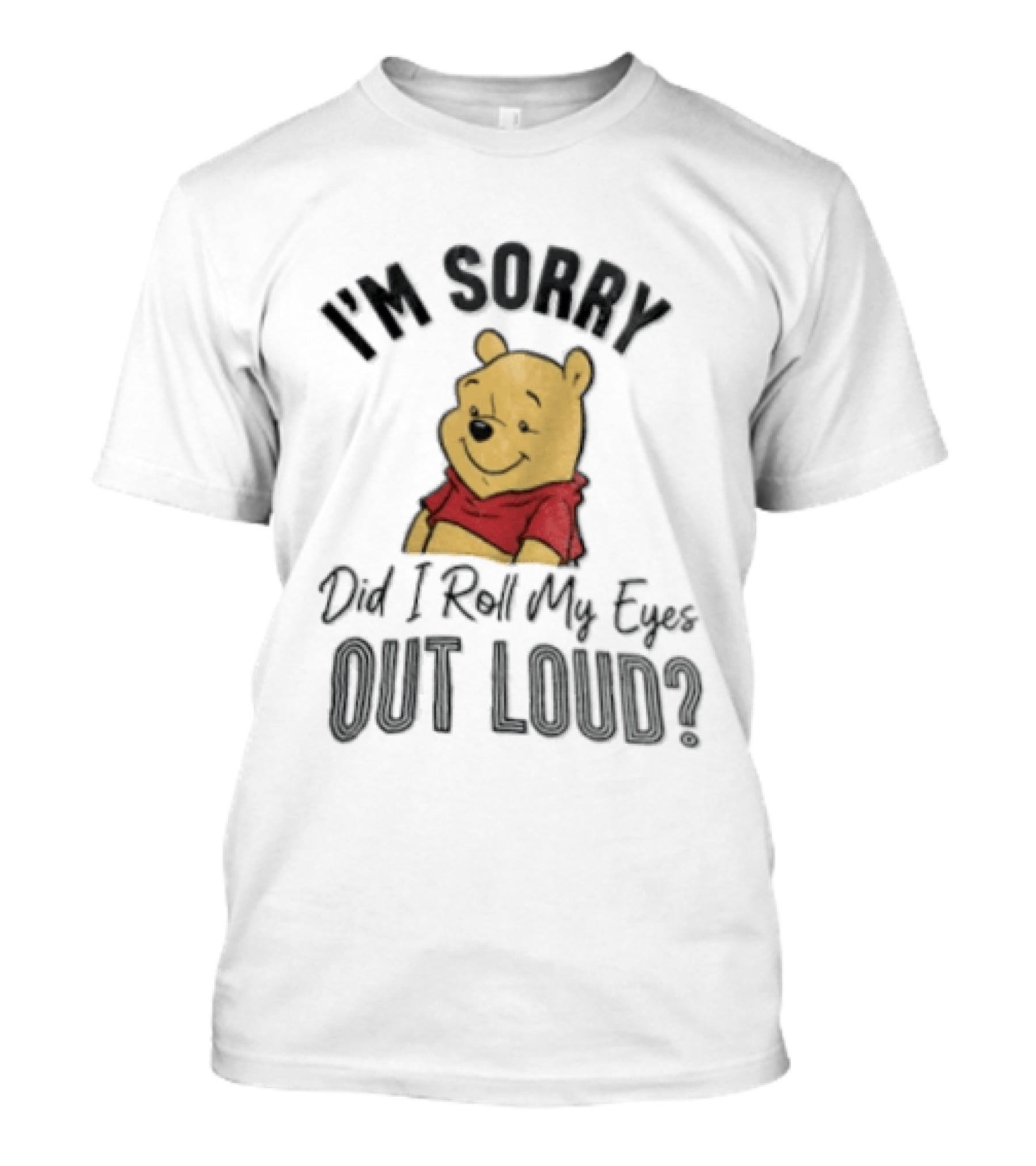 I'm Sorry Did I Roll My Eyes Out Loud Winnie The Pooh Classic Humor T-Shirt