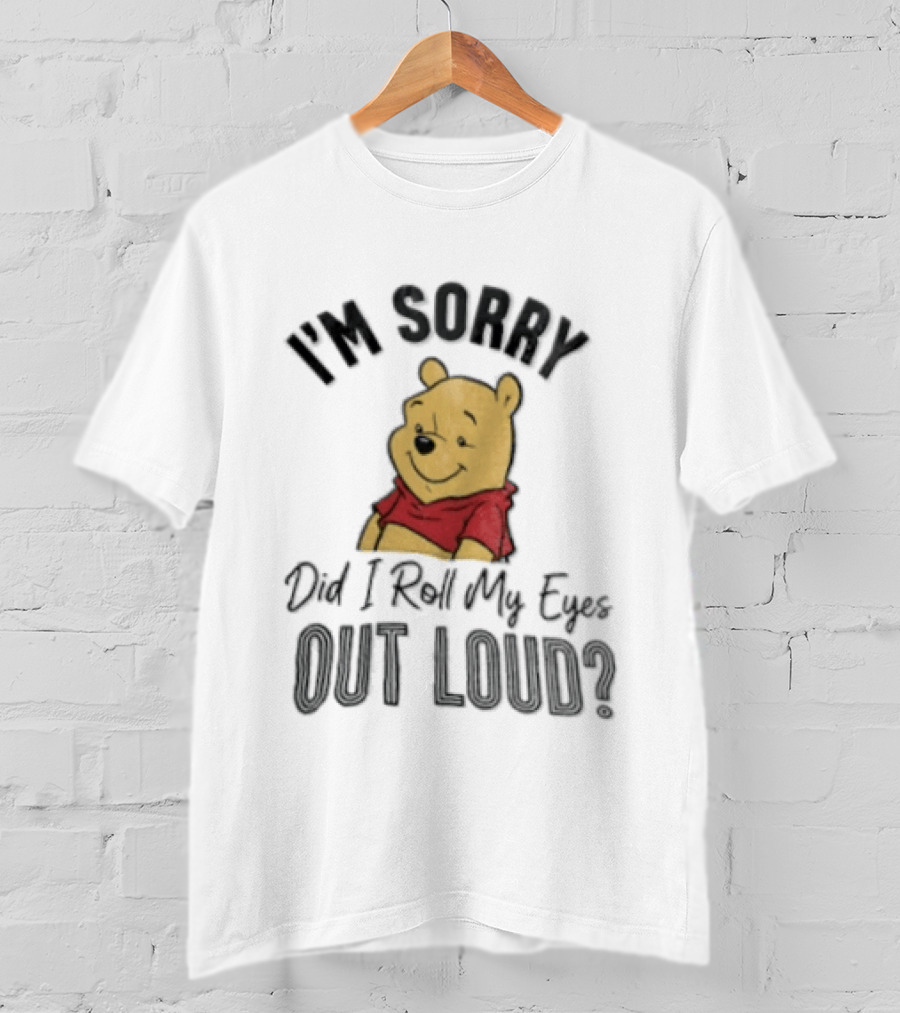 I'm Sorry Did I Roll My Eyes Out Loud Winnie The Pooh Classic Humor T-Shirt