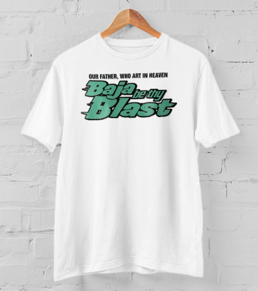 Our Father Who Art In Heaven Baja Be Thy Blast T-Shirt