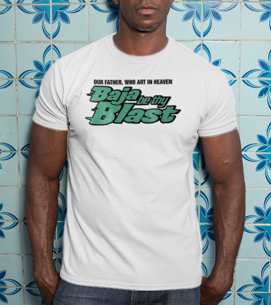 Our Father Who Art In Heaven Baja Be Thy Blast T-Shirt