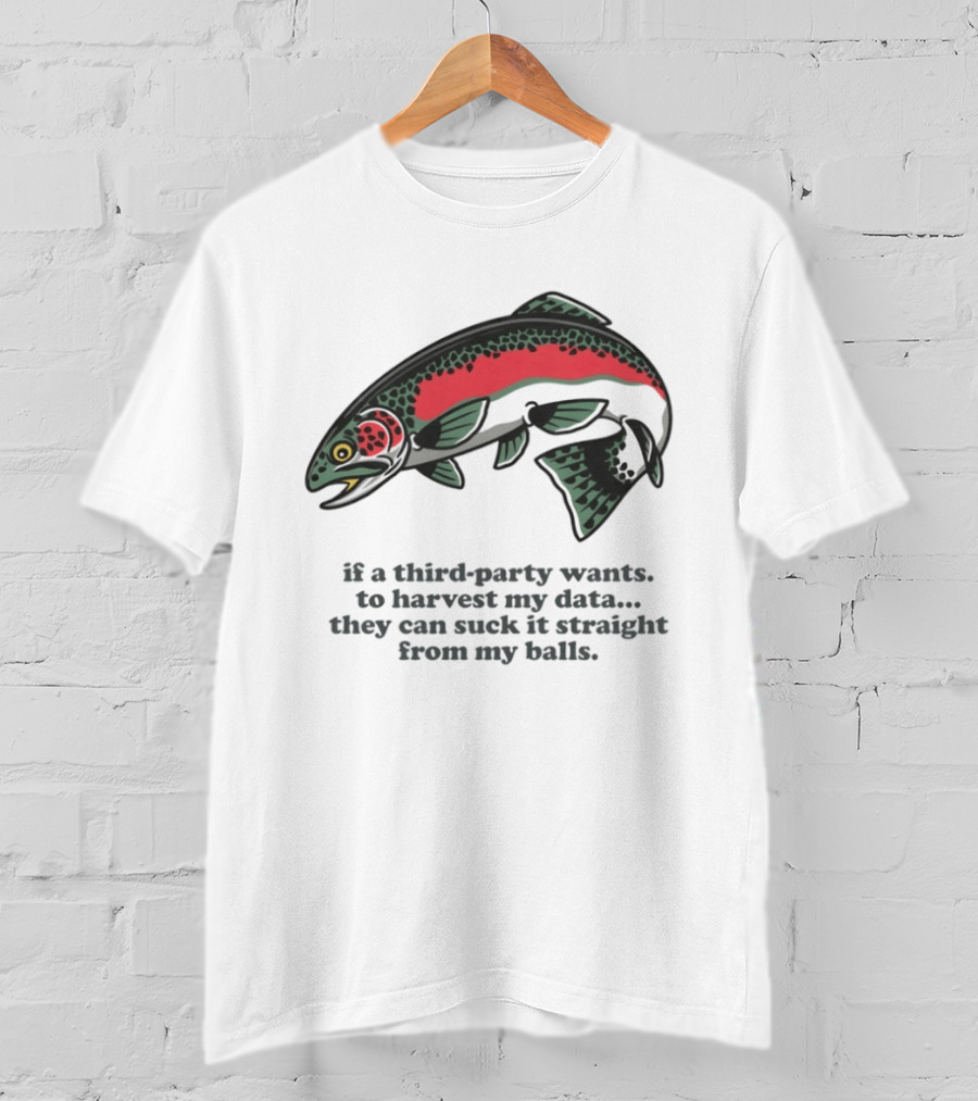 Rainbow Trout If A Third Party Wants To Harvest My Data They Can Suck It Straight From My Baits T-Shirt