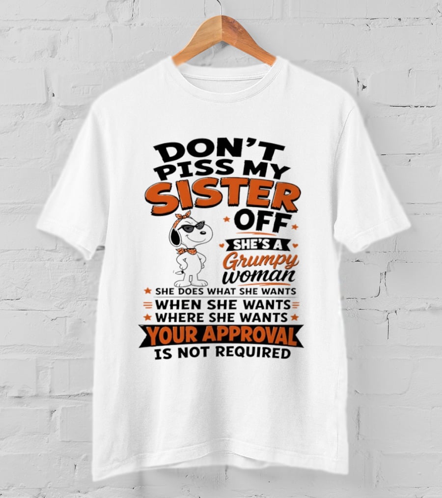 Snoopy Don't Piss My Sister Off She's A Grumpy Woman Your Approval Is Not Required T-Shirt