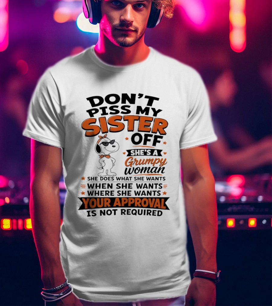 Snoopy Don't Piss My Sister Off She's A Grumpy Woman Your Approval Is Not Required T-Shirt