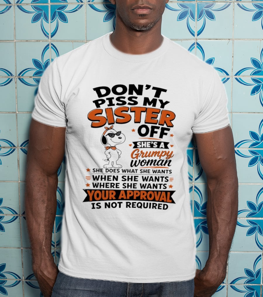 Snoopy Don't Piss My Sister Off She's A Grumpy Woman Your Approval Is Not Required T-Shirt