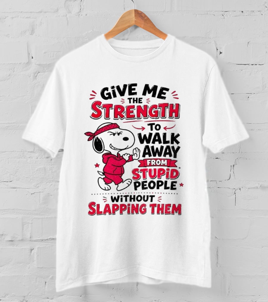 Snoopy Give Me The Strength To Walk Away From Stupid People Without Slapping Them T-Shirt
