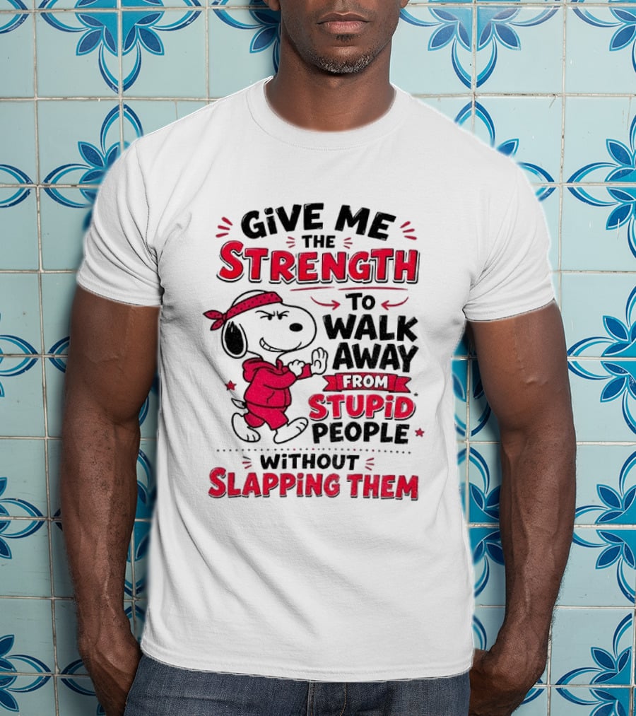 Snoopy Give Me The Strength To Walk Away From Stupid People Without Slapping Them T-Shirt