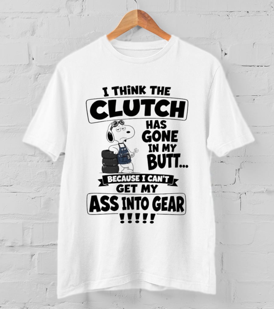 Snoopy I Think The Clutch Has Gone In My Butt Because I Can't Get My Ass Into Gear T-Shirt