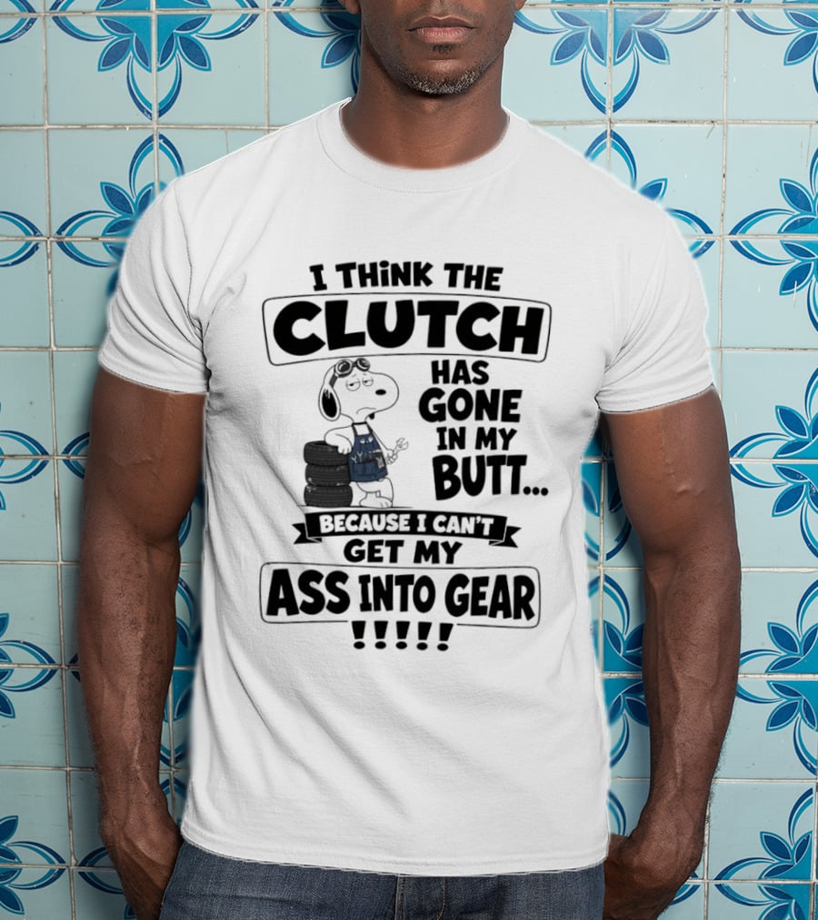 Snoopy I Think The Clutch Has Gone In My Butt Because I Can't Get My Ass Into Gear T-Shirt