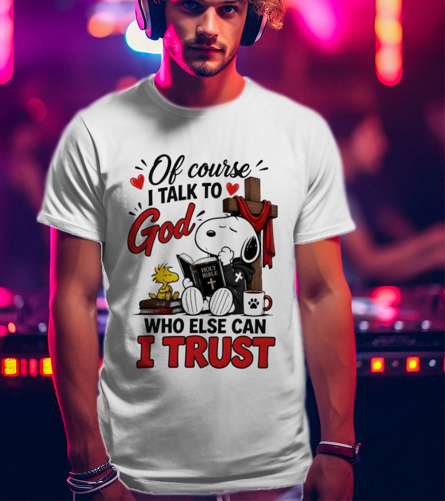Snoopy Woodstock Cross Of Course I Talk To God Who Else Can I Trust T-Shirt