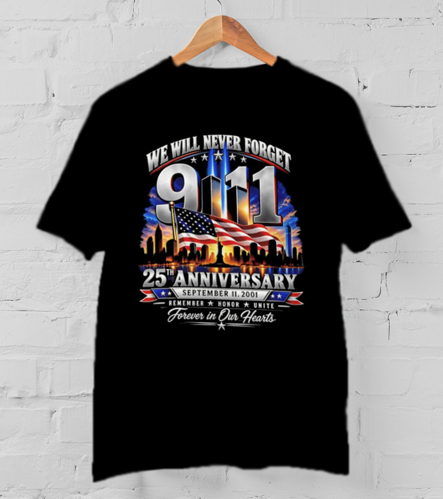 We Will Never Forget 911 25th Anniversary Remember Honor Unite Forever In Our Hearts T-Shirt