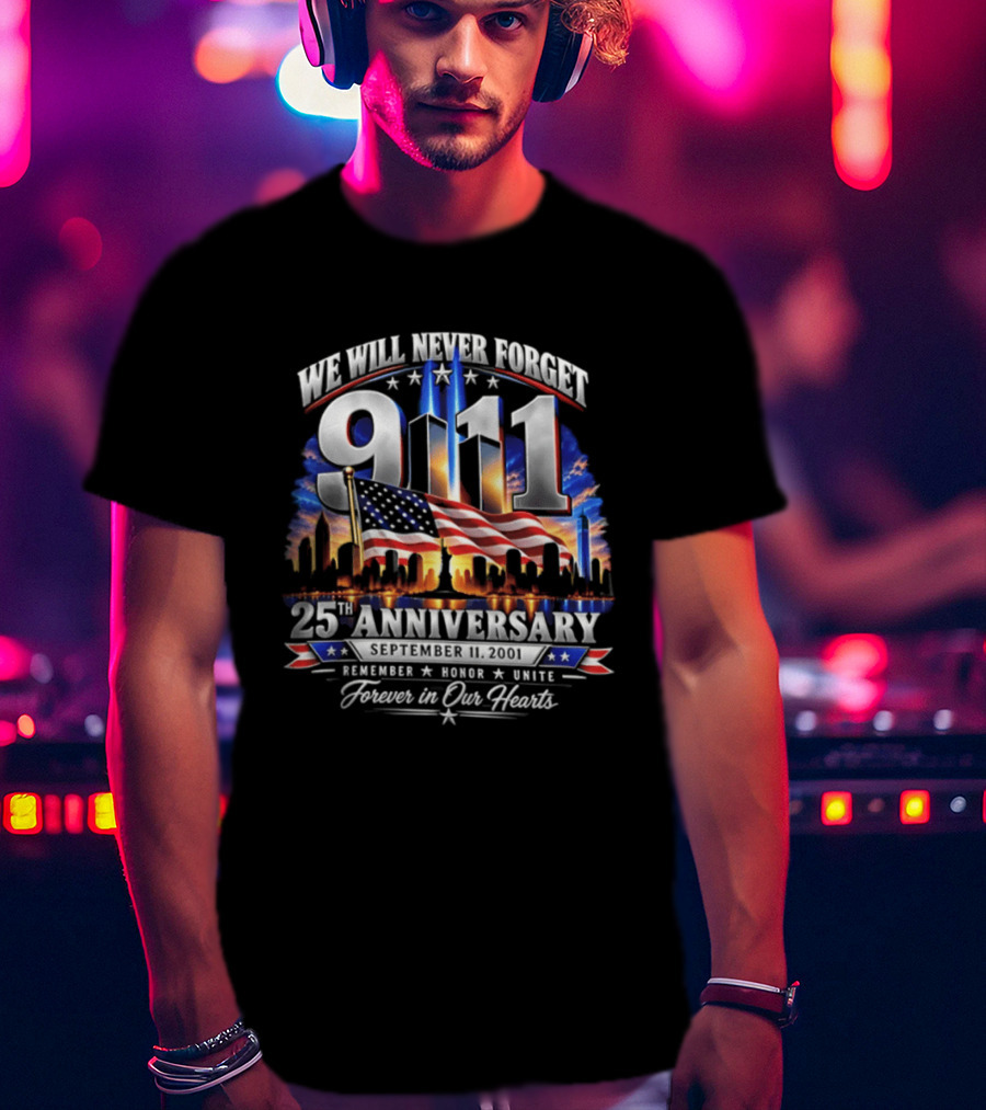 We Will Never Forget 911 25th Anniversary Remember Honor Unite Forever In Our Hearts T-Shirt