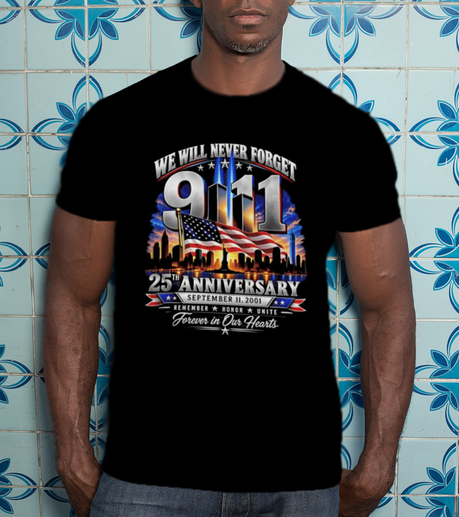 We Will Never Forget 911 25th Anniversary Remember Honor Unite Forever In Our Hearts T-Shirt