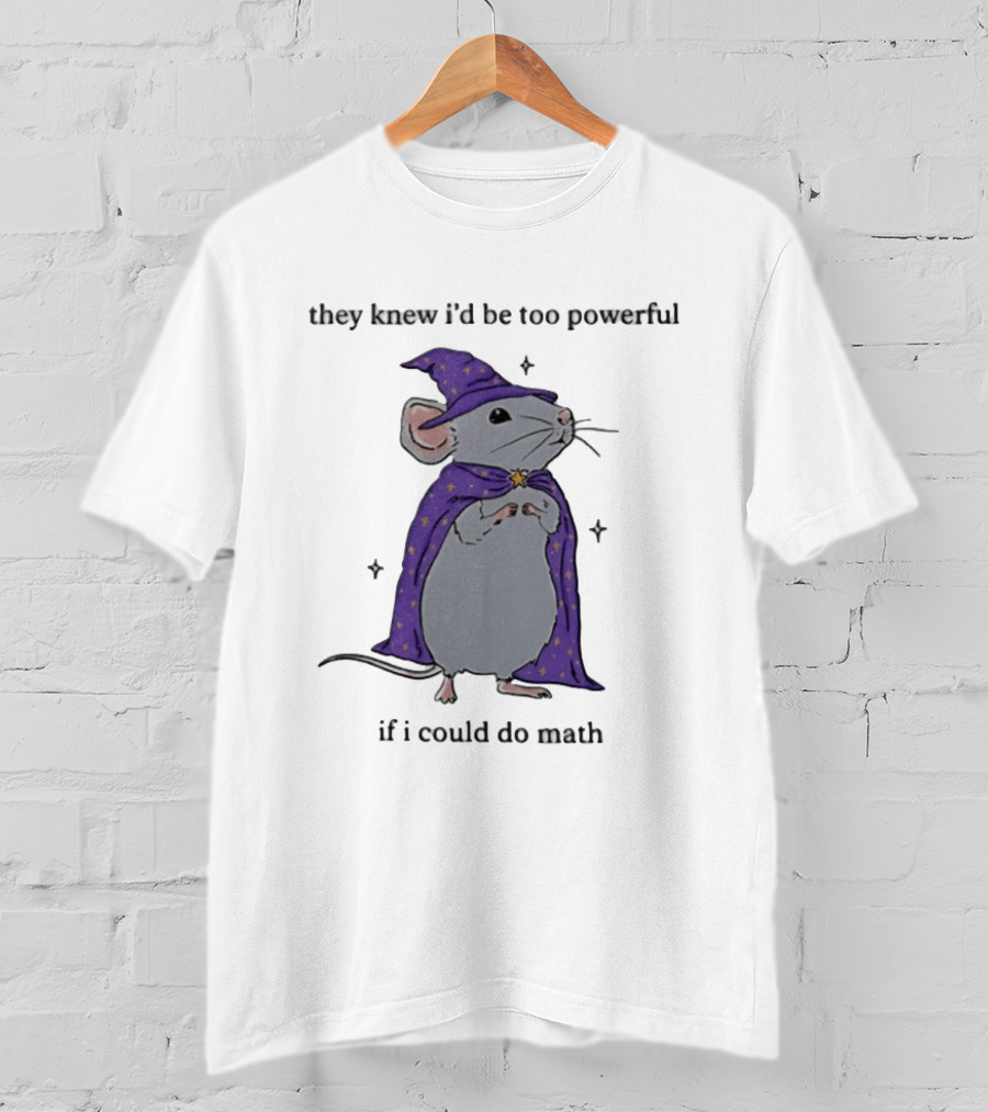 They Knew I'd Be Too Powerful If I Could Do Math Wizard Mouse In Purple Cloak And Hat T-Shirt