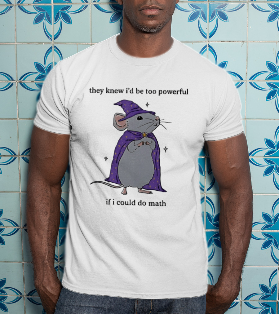 They Knew I'd Be Too Powerful If I Could Do Math Wizard Mouse In Purple Cloak And Hat T-Shirt