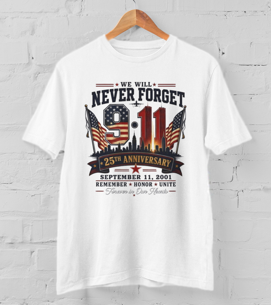We Will Never Forget 9 11 25th Anniversary September 11 2001 Remember Honor Unite Forever In Our Hearts T-Shirt