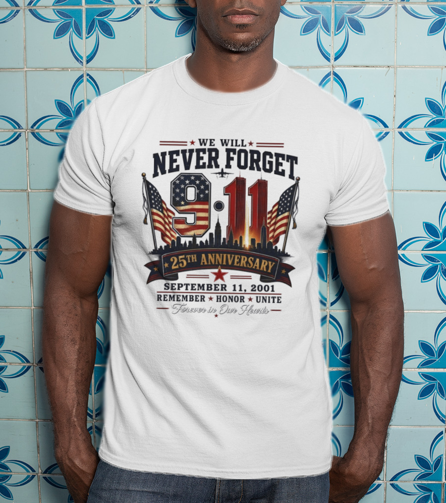 We Will Never Forget 9 11 25th Anniversary September 11 2001 Remember Honor Unite Forever In Our Hearts T-Shirt