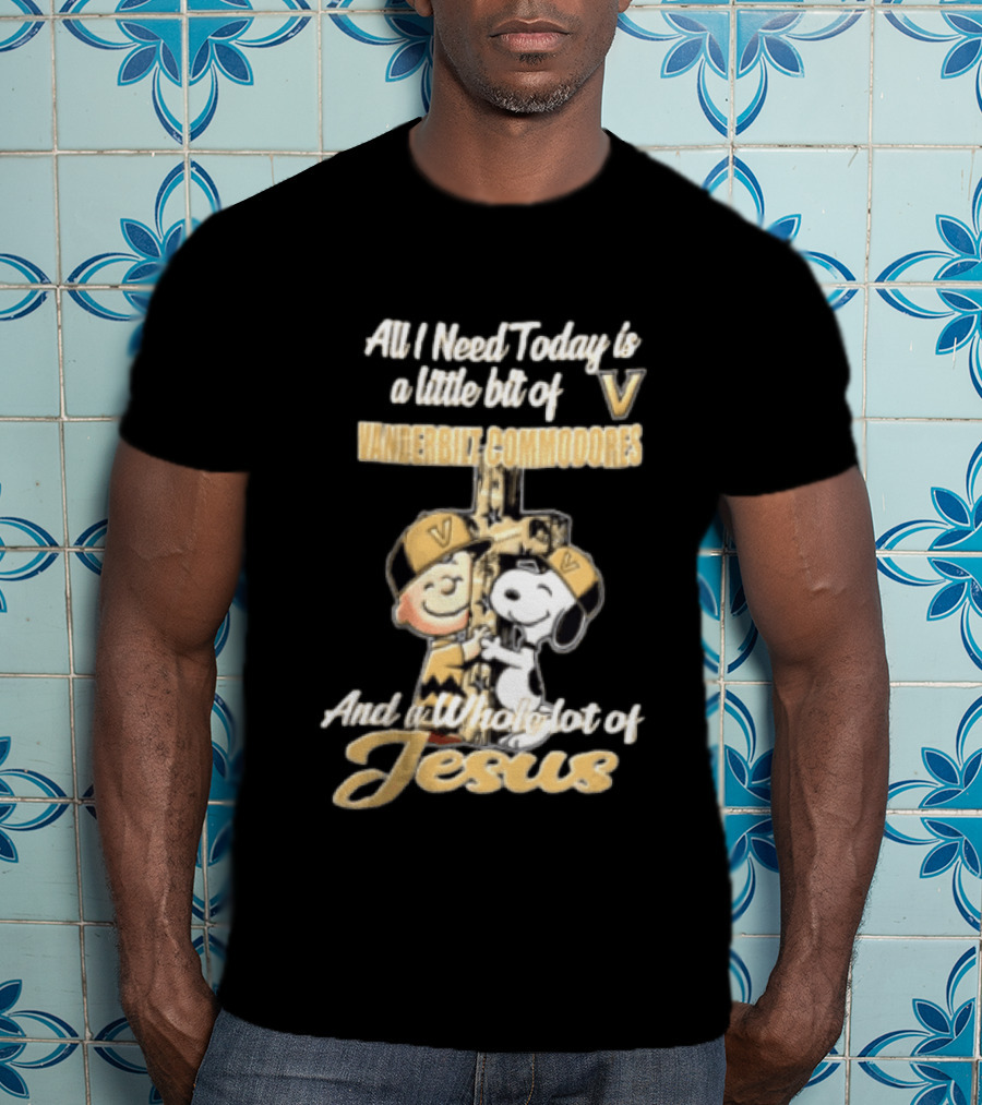 All I Need Today Is A Little Bit Of Vanderbilt Commodores And A Whole Lot Of Jesus Charlie Brown Snoopy T-Shirt