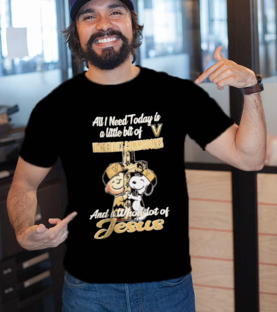 All I Need Today Is A Little Bit Of Vanderbilt Commodores And A Whole Lot Of Jesus Charlie Brown Snoopy T-Shirt