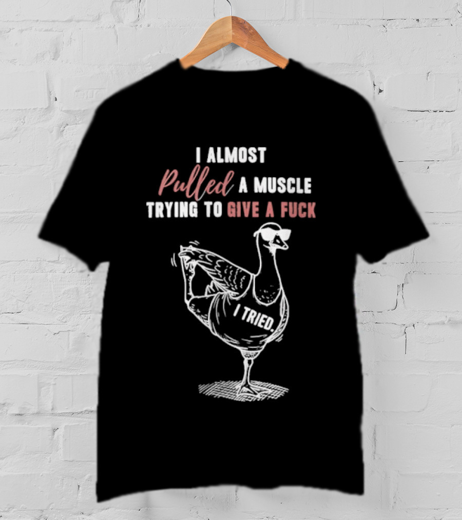 I Almost Pulled A Muscle Trying To Give A Fuck Goose Yoga T-Shirt