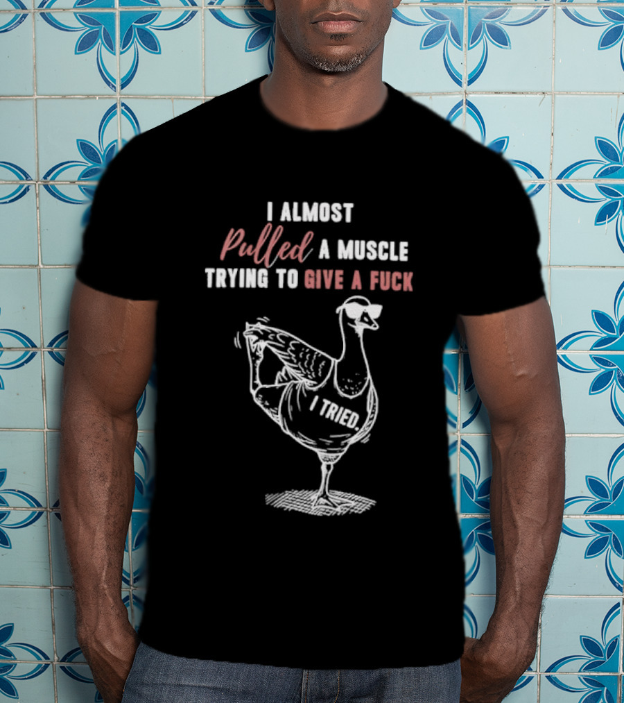 I Almost Pulled A Muscle Trying To Give A Fuck Goose Yoga T-Shirt