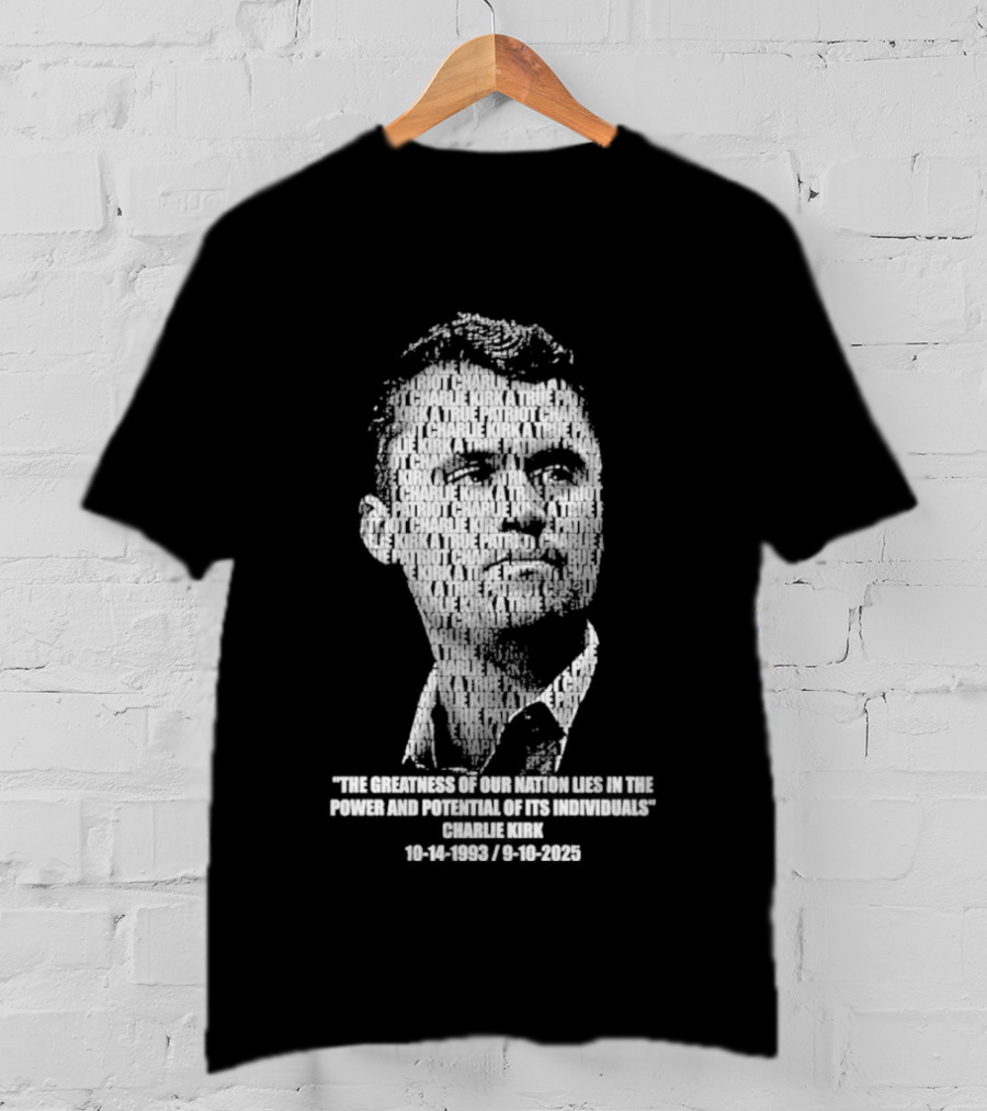 Charlie Kirk The Greatness Of Our Nation Lies In The Power And Potential Of Its Individuals T-Shirt
