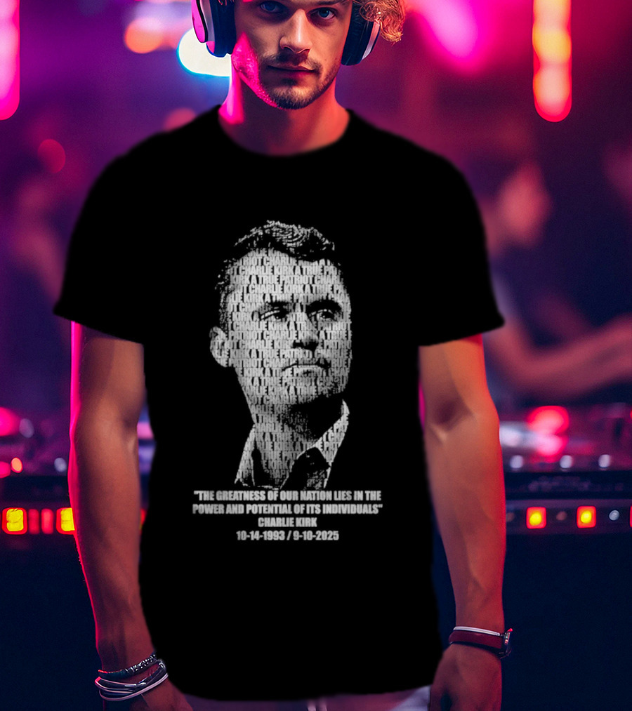 Charlie Kirk The Greatness Of Our Nation Lies In The Power And Potential Of Its Individuals T-Shirt