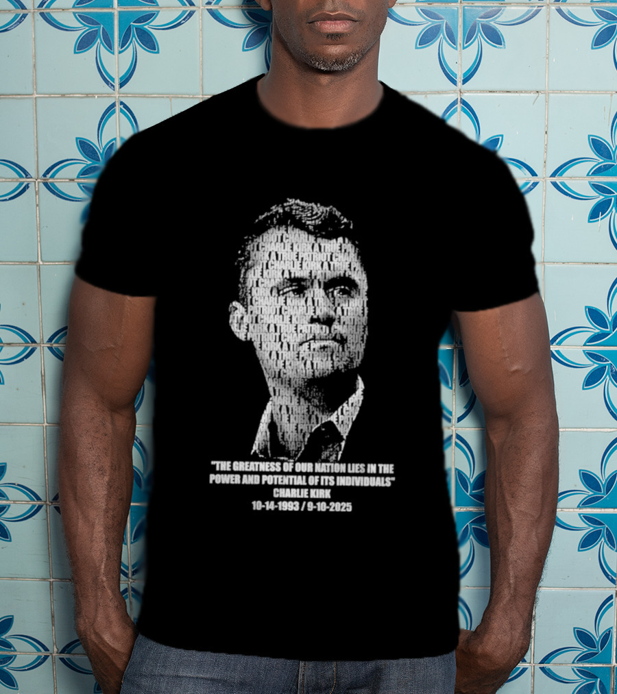 Charlie Kirk The Greatness Of Our Nation Lies In The Power And Potential Of Its Individuals T-Shirt
