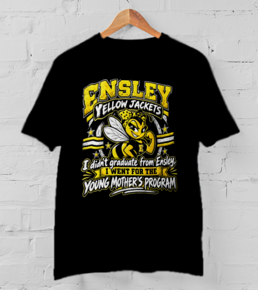 Ensley Yellow Jackets I Didn't Graduate From Ensley I Went For The Young Mother's Program T-Shirt