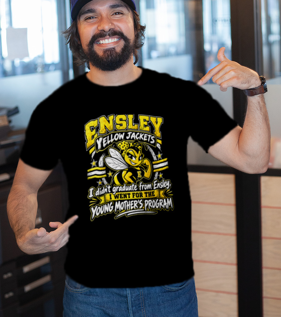 Ensley Yellow Jackets I Didn't Graduate From Ensley I Went For The Young Mother's Program T-Shirt