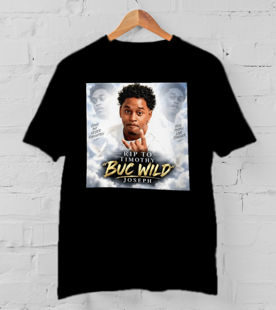 RIP Timothy "Buc Wild" Joseph Gone But Never Forgotten Real People Live Forever T-Shirt
