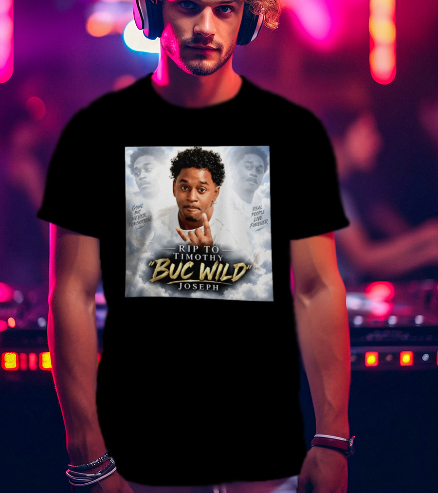 RIP Timothy "Buc Wild" Joseph Gone But Never Forgotten Real People Live Forever T-Shirt