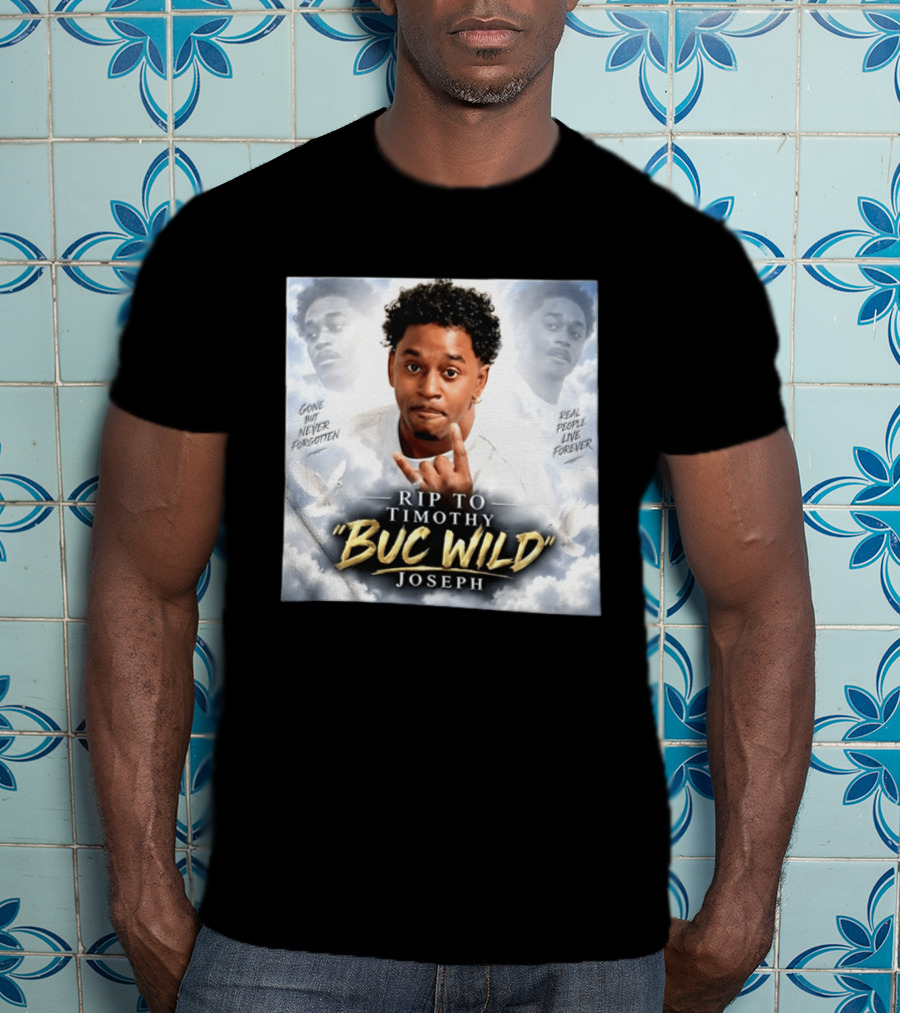 RIP Timothy "Buc Wild" Joseph Gone But Never Forgotten Real People Live Forever T-Shirt