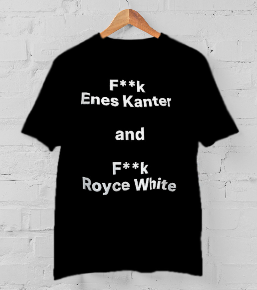 F<strong>k Enes Kanter And F</strong>k Royce White Controversial T-Shirt