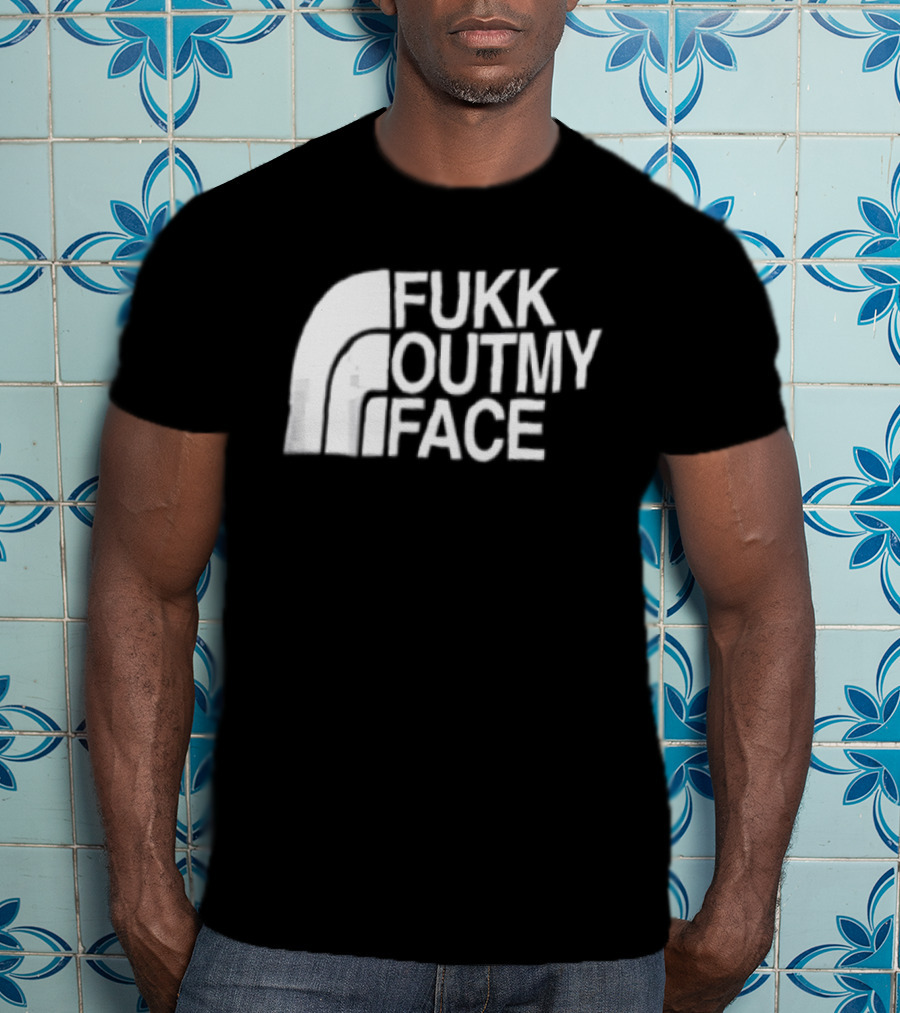 Fukk Out My Face Northerly Pun T-Shirt