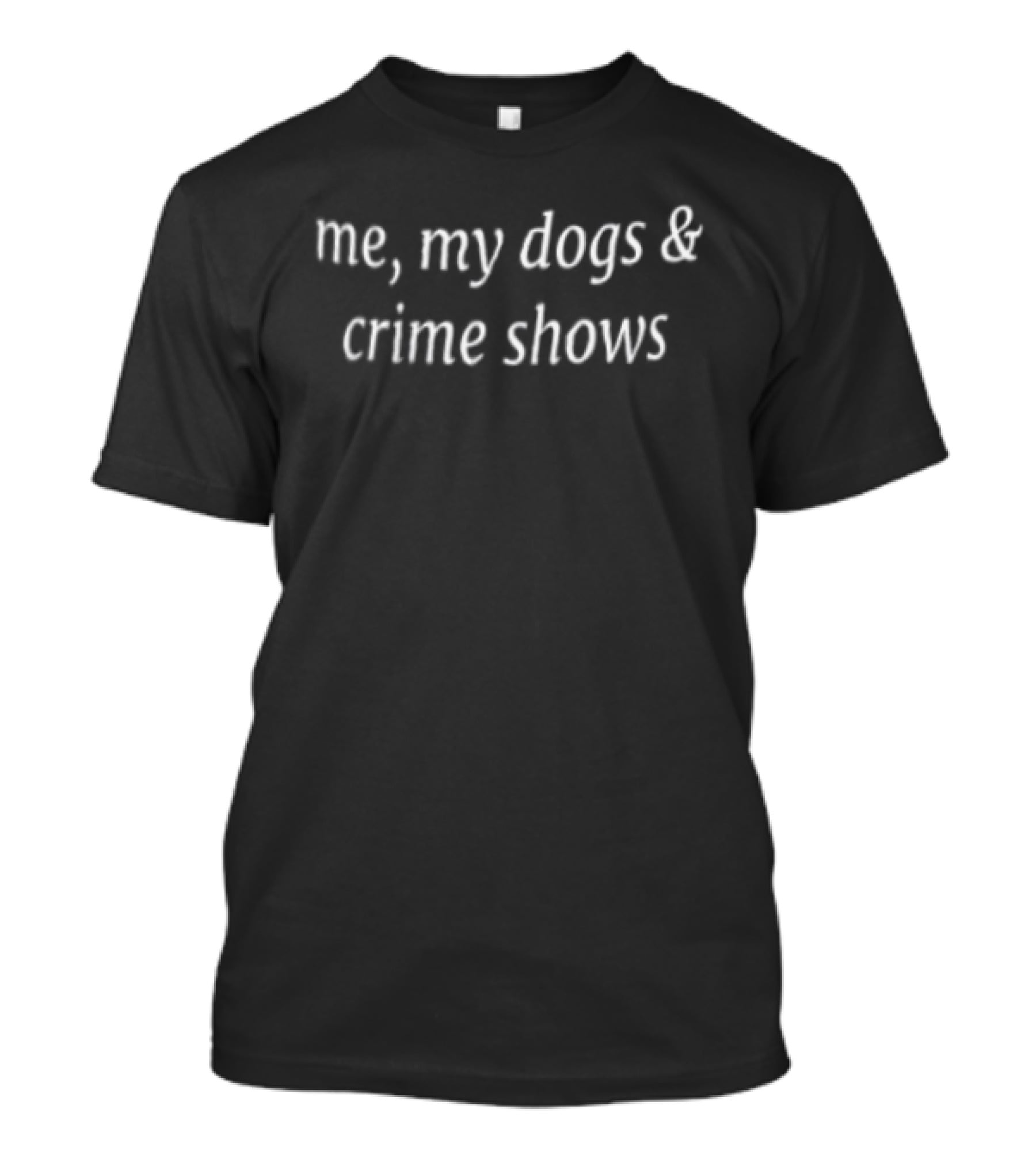 Me My Dogs And Crime Shows Relaxation Time With Pets And Detective Series T-Shirt