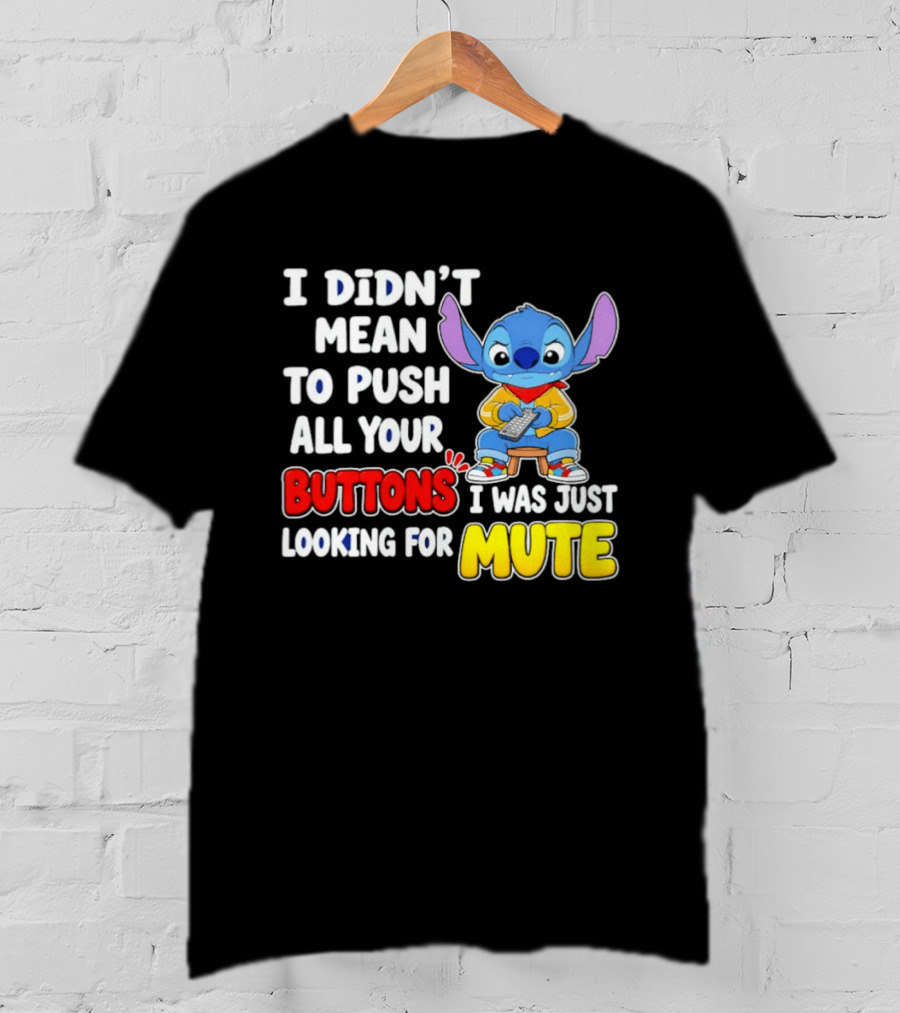 I Didn't Mean To Push All Your Buttons Just Looking For Mute Stitch T-Shirt