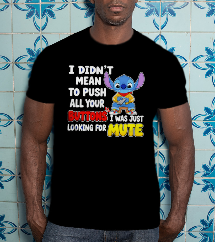 I Didn't Mean To Push All Your Buttons Just Looking For Mute Stitch T-Shirt