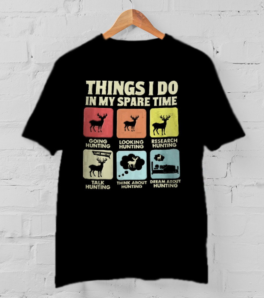 Things I Do In My Spare Time Going Hunting Looking Hunting Research Hunting Talk About Hunting Think About Hunting T-Shirt