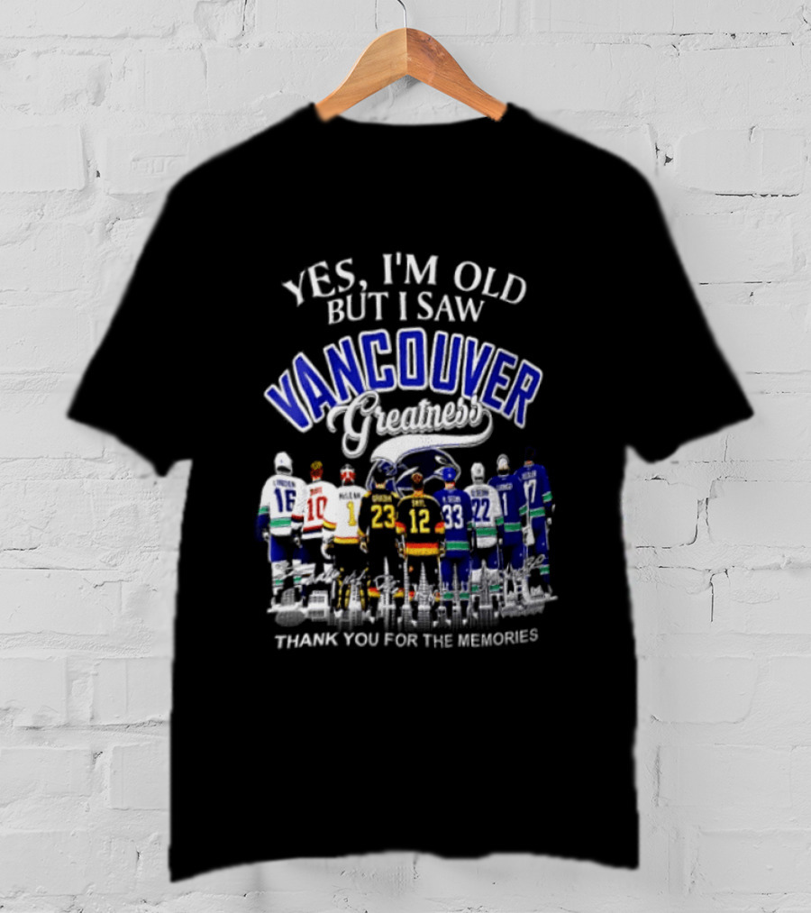 Yes I'm Old But I Saw Vancouver Greatness Thank You For The Memories T-Shirt
