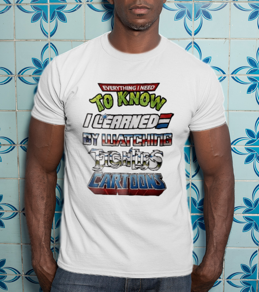 Everything I Need To Know I Learned By Ing Eighties Cartoons T-Shirt