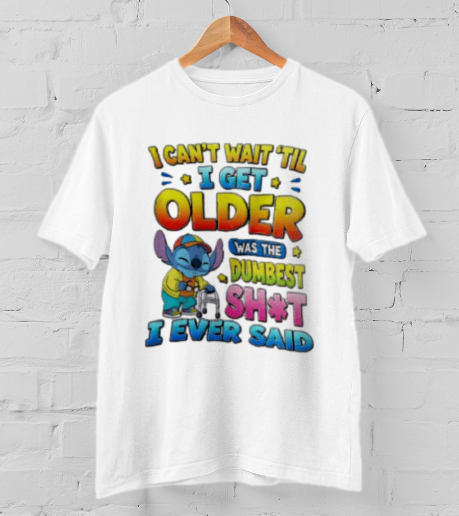 I Can't Wait 'Til I Get Older Was The Dumbest Sh't I Ever Said Stitch Blue Character Colorful T-Shirt