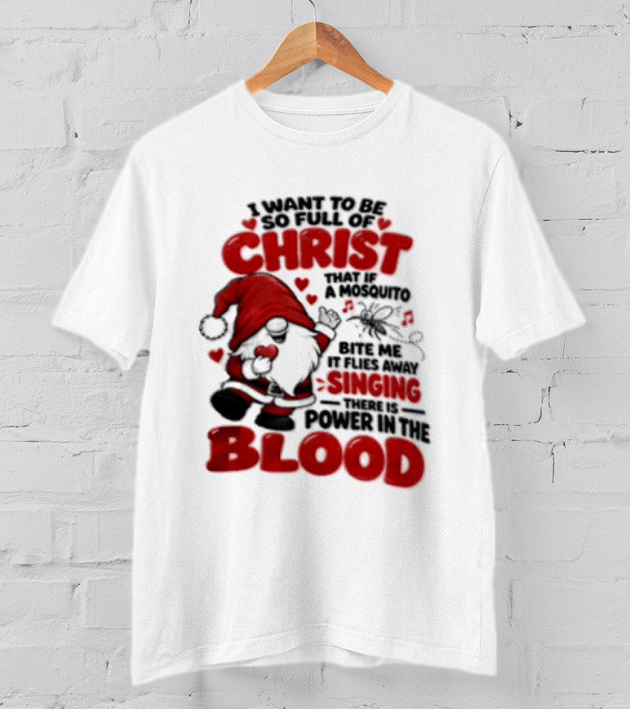 I Want To Be So Full Of Christ That If A Mosquito Bites Me It Flies Away Singing There Is Power In The Blood Gnome Christian Humor T-Shirt