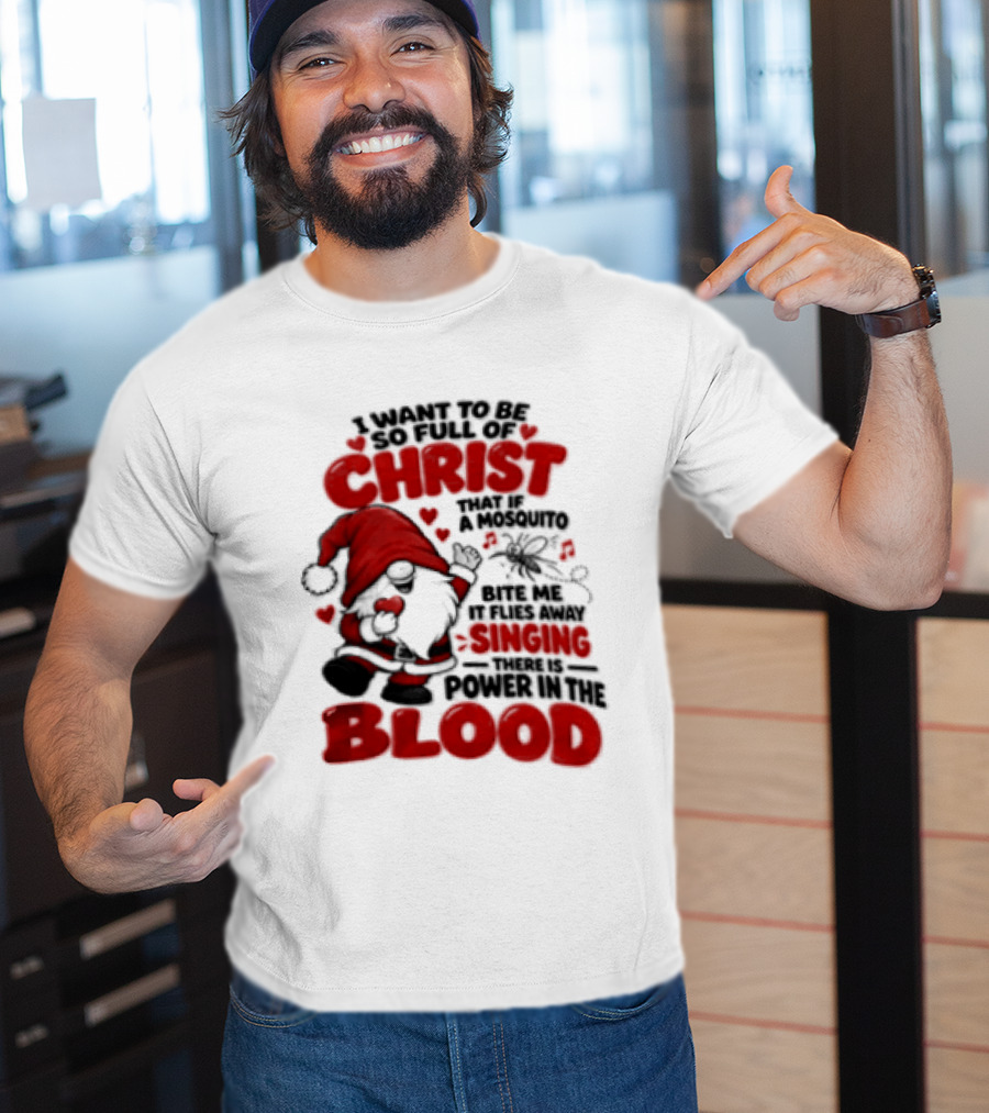 I Want To Be So Full Of Christ That If A Mosquito Bites Me It Flies Away Singing There Is Power In The Blood Gnome Christian Humor T-Shirt
