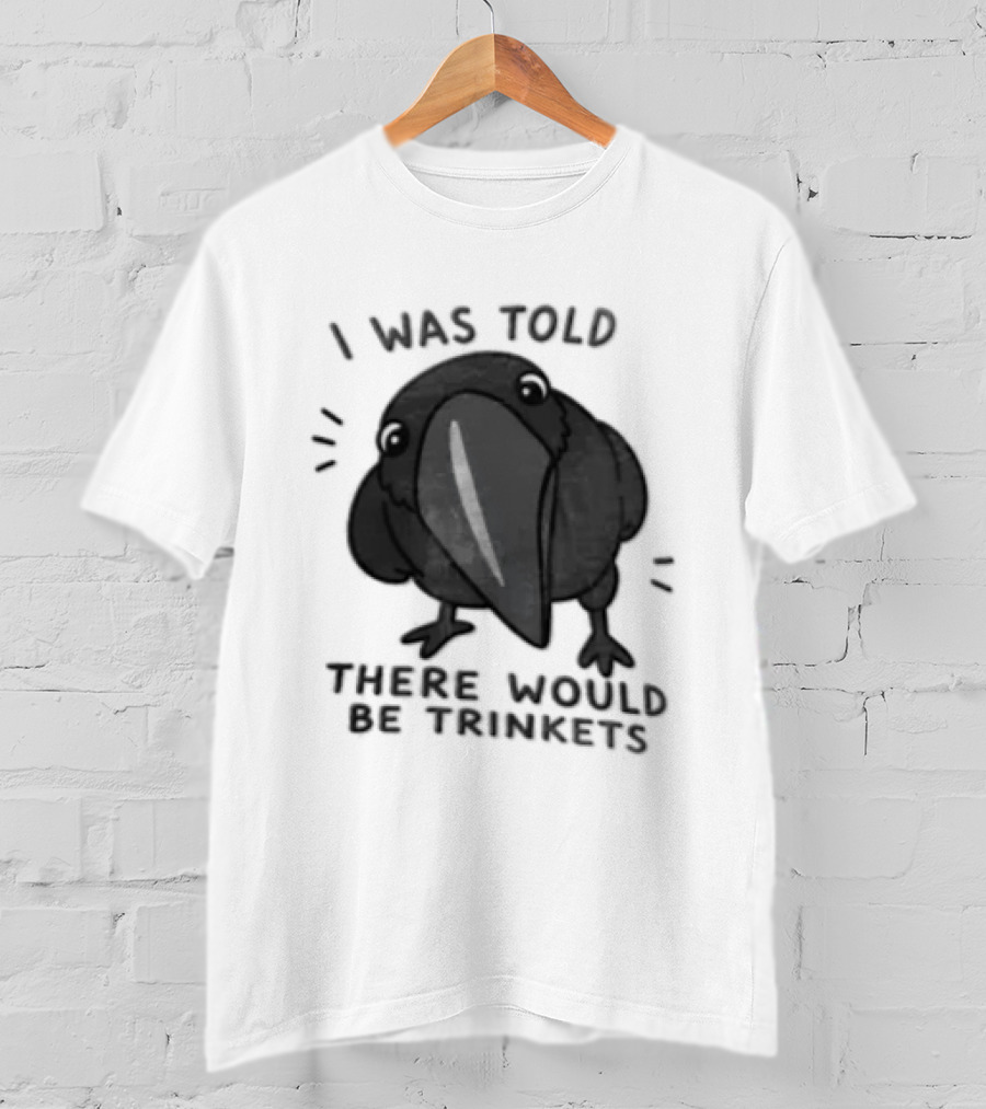 I Was Told There Would Be Trinkets Crow T-Shirt