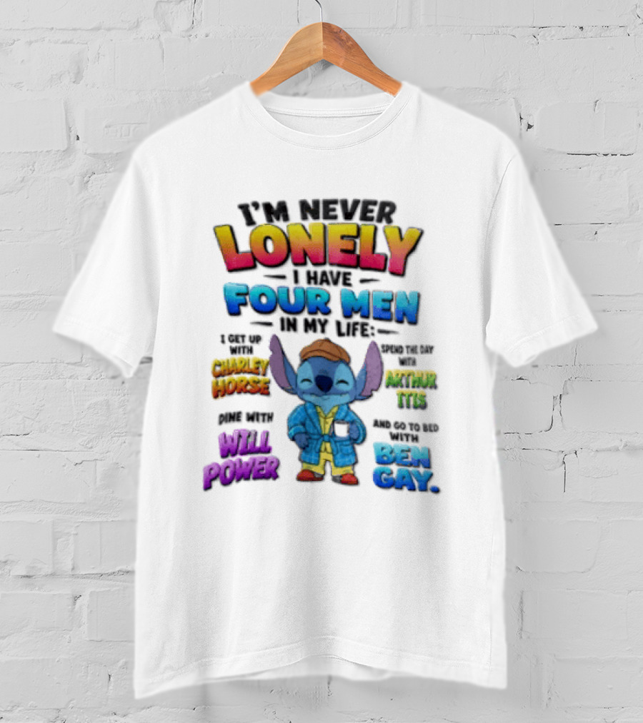 I'm Never Lonely I Have Four Men In My Life Stitch Chadler Horse Arthur Itis Will Power Ben Gay T-Shirt