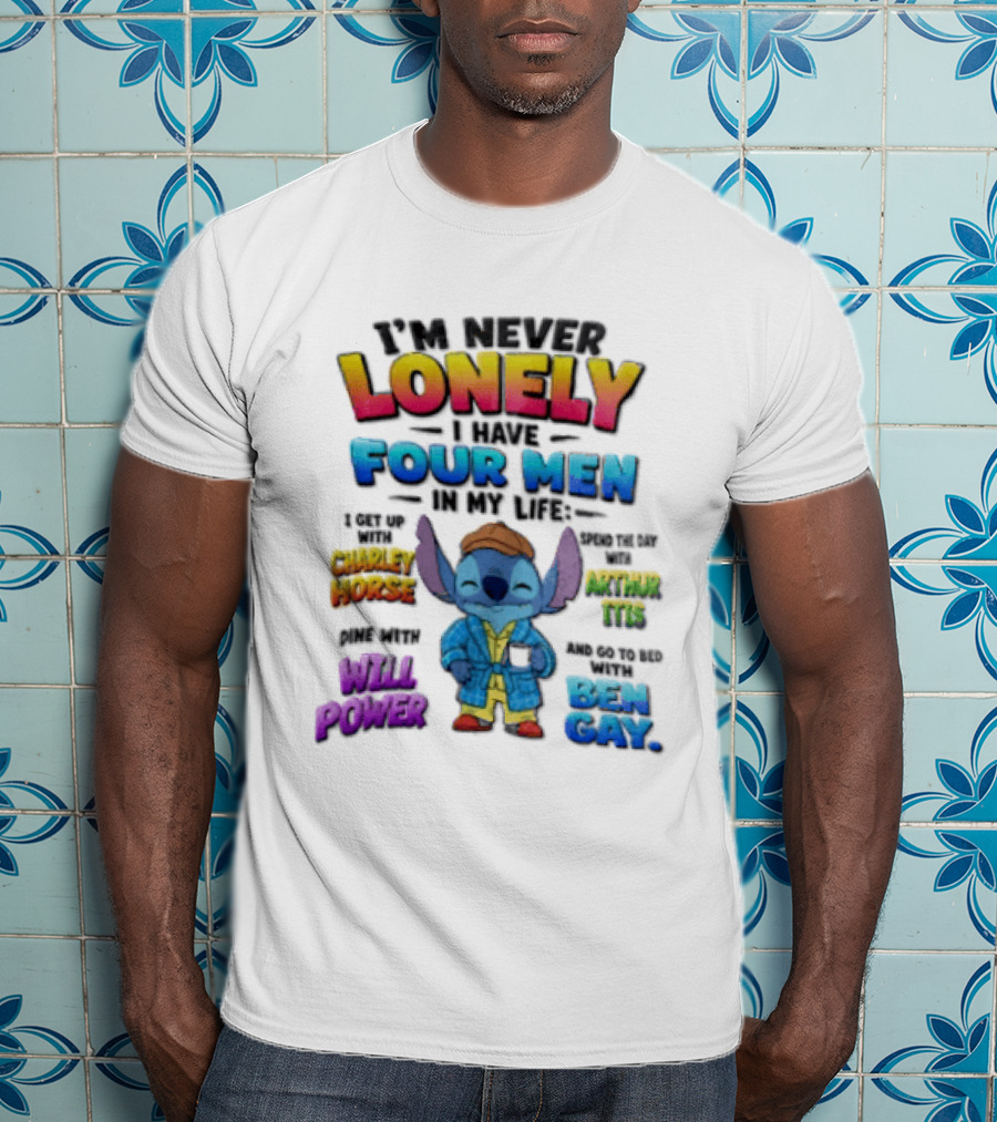 I'm Never Lonely I Have Four Men In My Life Stitch Chadler Horse Arthur Itis Will Power Ben Gay T-Shirt