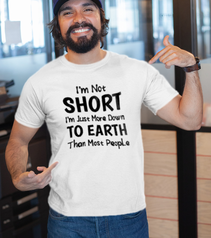 I'm Not Short I'm Just More Down To Earth Than Most People Casual Humor T-Shirt
