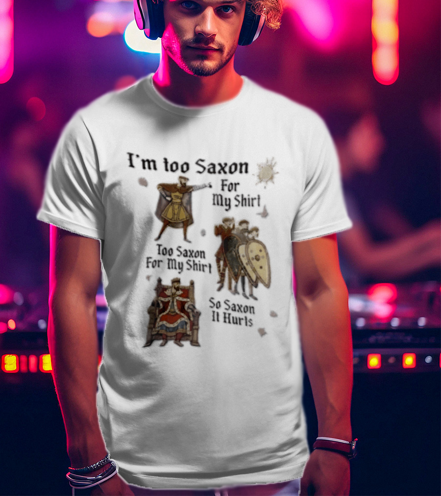 I'm Too Saxon For My So Saxon It Hurts Vintage Humor With Knights And Throne T-Shirt
