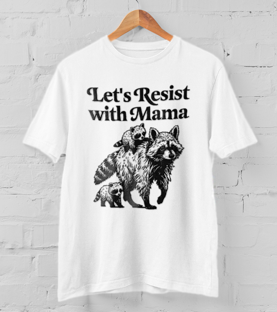 Let's Resist With Mama Raccoon And Two Baby Kits T-Shirt
