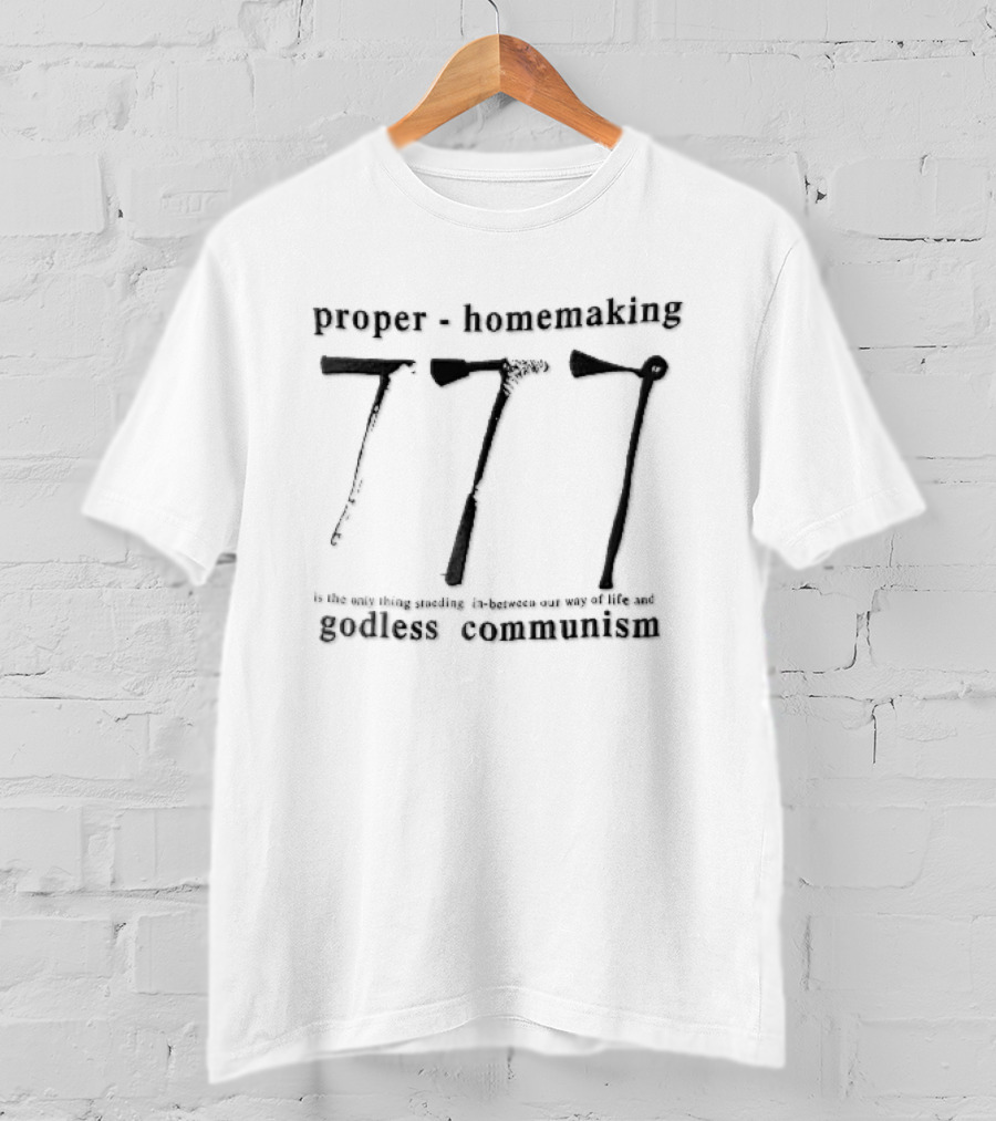 Proper Homemaking Standing Between Way Of Life And Godless Communism 777 Three Hoes Line T-Shirt